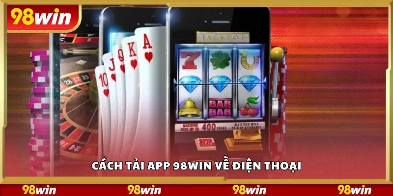 Cách tải app 98Win về điện thoại