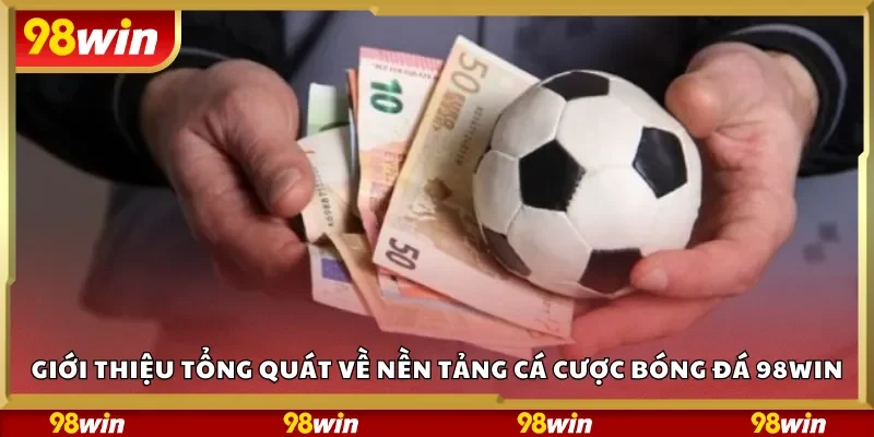 Giới thiệu tổng quát về nền tảng cá cược bóng đá 98Win