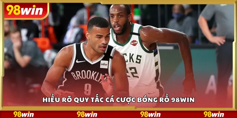 Hiểu rõ quy tắc cá cược bóng rổ 98Win