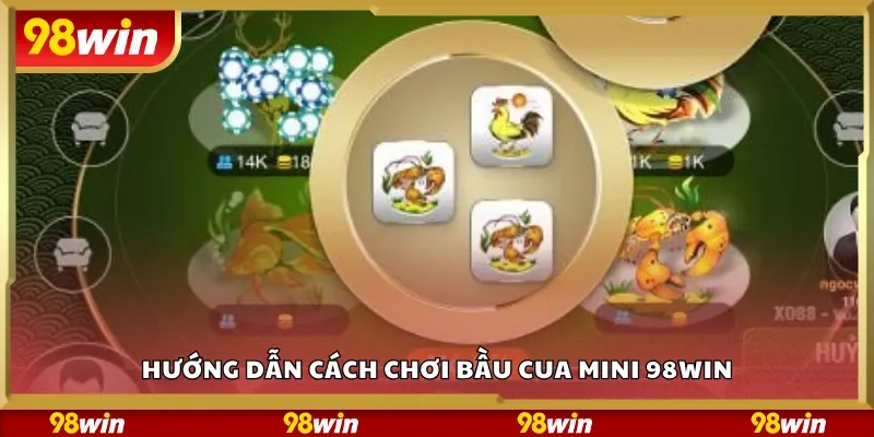 Hướng dẫn cách chơi bầu cua mini 98Win