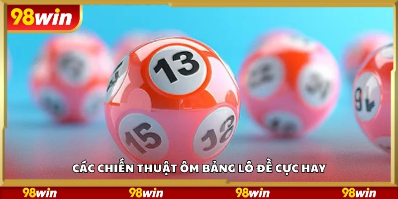 Khám phá các chiến thuật ôm bảng lô đề cực hay