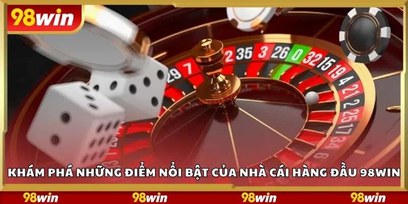Khám phá những điểm nổi bật của nhà cái hàng đầu 98Win