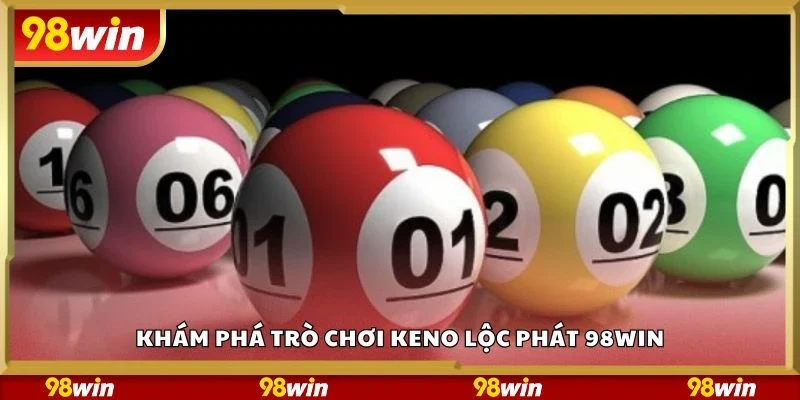Khám phá trò chơi keno lộc phát 98Win