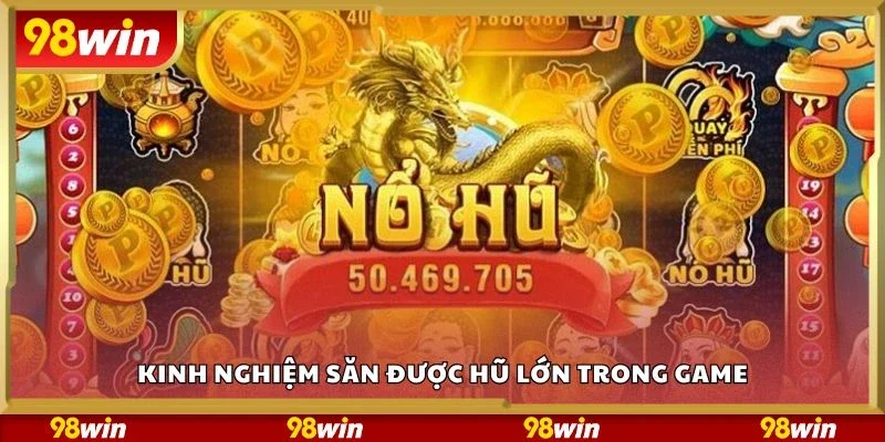 Kinh nghiệm săn được hũ lớn trong game