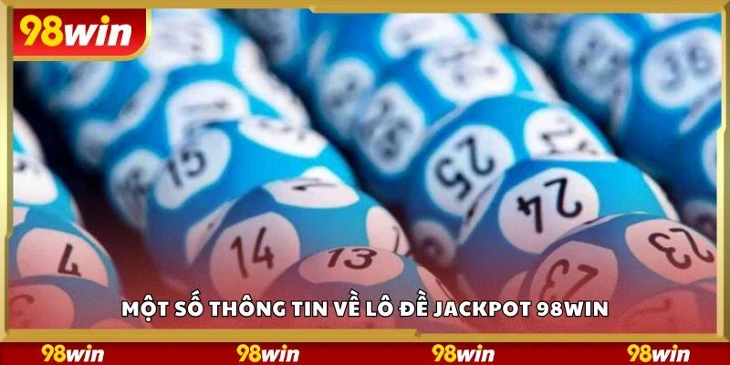 Một số thông tin về lô đề jackpot 98Win
