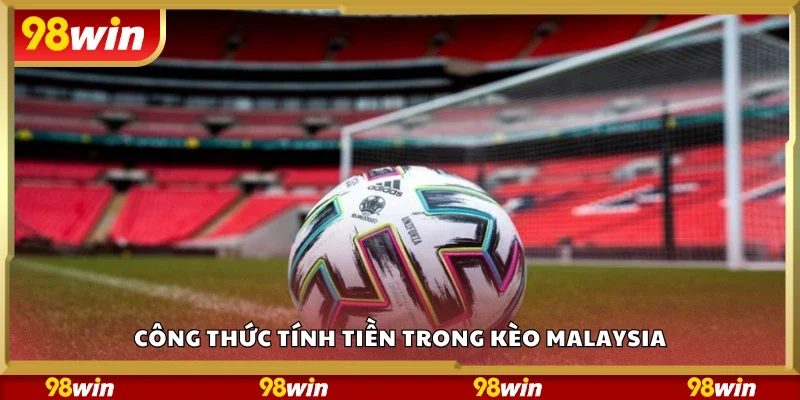 Nắm công thức tính tiền trong kèo Malaysia