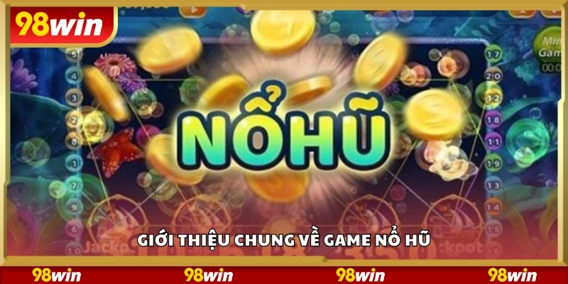 Tìm hiểu chung về game nổ hũ