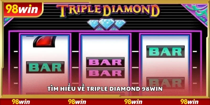 Tìm hiểu về triple diamond 98Win