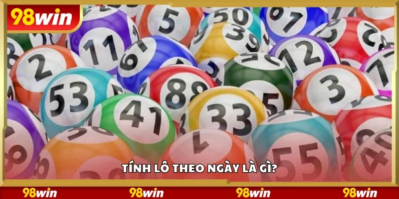 Tính lô theo ngày là gì?