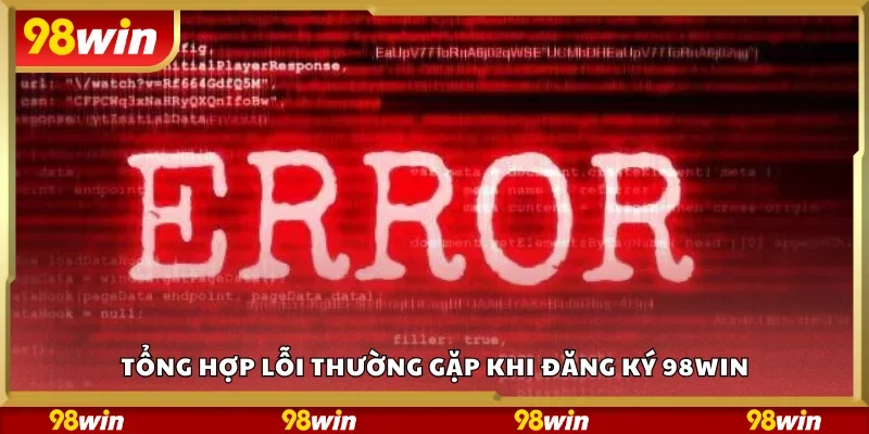 Tổng hợp lỗi thường gặp khi đăng ký 98Win